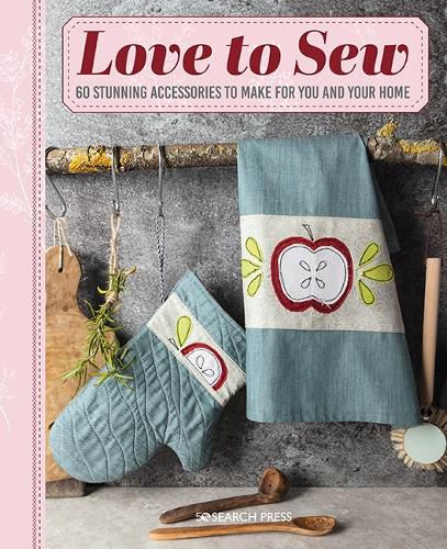 Cover image for Love to Sew: 60 Stunning Accessories to Make for You and Your Home