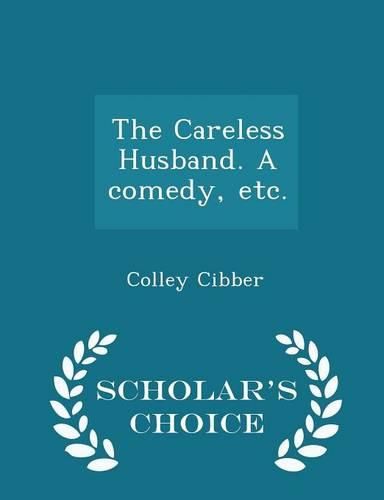 Cover image for The Careless Husband. a Comedy, Etc. - Scholar's Choice Edition