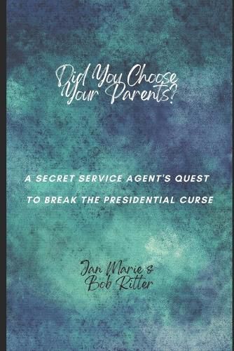 Cover image for Did You Choose Your Parents?: A Secret Service Agent's Quest to Break the Presidential Curse