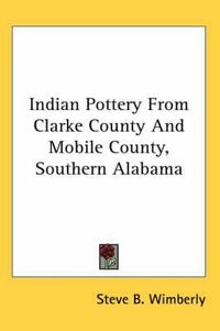 Cover image for Indian Pottery from Clarke County and Mobile County, Southern Alabama