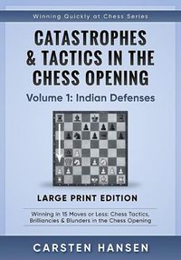 Cover image for Catastrophes & Tactics in the Chess Opening - Volume 1: Indian Defenses - Large Print Edition: Winning in 15 Moves or Less: Chess Tactics, Brilliancies & Blunders in the Chess Opening