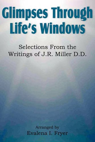 Cover image for Glimpses Through Life's Windows, Selections from the Writings of J.R. Miller D.D.