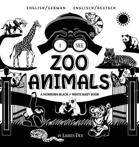 I See Zoo Animals: Bilingual (English / German) (Englisch / Deutsch) A Newborn Black & White Baby Book (High-Contrast Design & Patterns) (Panda, Koala, Sloth, Monkey, Kangaroo, Giraffe, Elephant, Lion, Tiger, Chameleon, Shark, Dolphin, Turtle, Pen