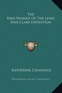 Cover image for The Bird Woman of the Lewis and Clark Expedition