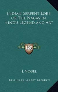 Cover image for Indian Serpent Lore or the Nagas in Hindu Legend and Art