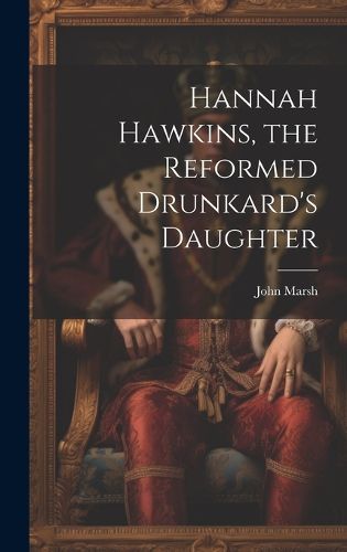 Cover image for Hannah Hawkins, the Reformed Drunkard's Daughter