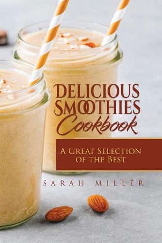 Cover image for Delicious Smoothies Cookbook: A Great Selection of the Best Smoothies Recipes