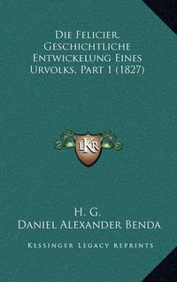 Cover image for Die Felicier, Geschichtliche Entwickelung Eines Urvolks, Part 1 (1827)