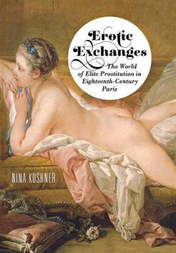 Cover image for Erotic Exchanges: The World of Elite Prostitution in Eighteenth-Century Paris