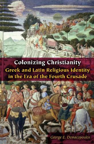 Cover image for Colonizing Christianity: Greek and Latin Religious Identity in the Era of the Fourth Crusade