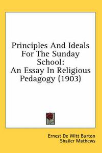 Cover image for Principles and Ideals for the Sunday School: An Essay in Religious Pedagogy (1903)