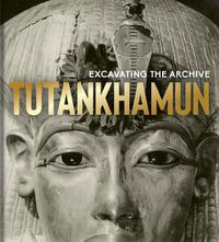 Cover image for Tutankhamun: Excavating the Archive