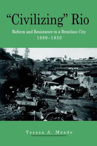 Cover image for Civilizing  Rio: Reform and Resistance in a Brazilian City, 1889-1930