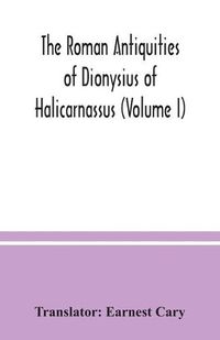 Cover image for The Roman antiquities of Dionysius of Halicarnassus (Volume I)