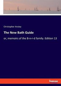 Cover image for The New Bath Guide: or, memoirs of the B-n-r-d family. Edition 13