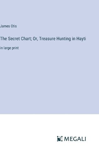 Cover image for The Secret Chart; Or, Treasure Hunting in Hayti