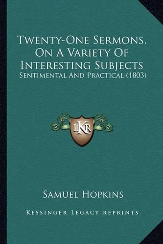 Twenty-One Sermons, on a Variety of Interesting Subjects: Sentimental and Practical (1803)