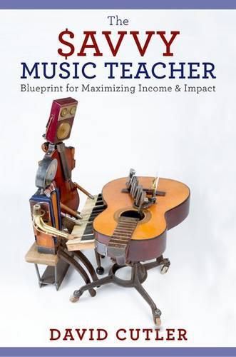 Cover image for The Savvy Music Teacher: Blueprint for Maximizing Income & Impact