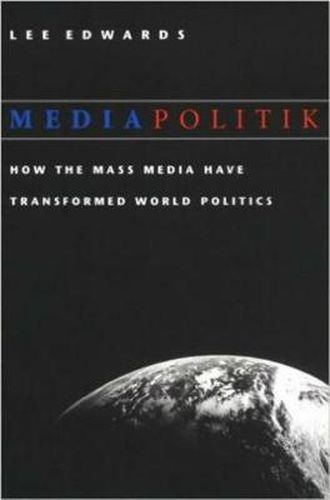 Mediapolitik: How the Mass Media Have Transformed World Politics