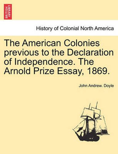 Cover image for The American Colonies Previous to the Declaration of Independence. the Arnold Prize Essay, 1869.