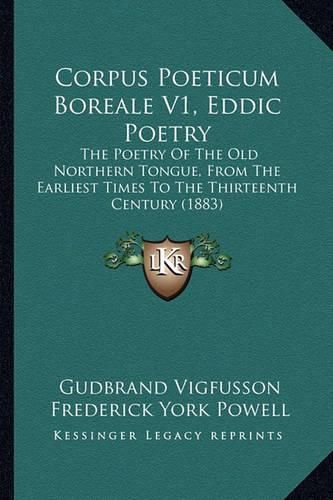 Cover image for Corpus Poeticum Boreale V1, Eddic Poetry: The Poetry of the Old Northern Tongue, from the Earliest Times to the Thirteenth Century (1883)