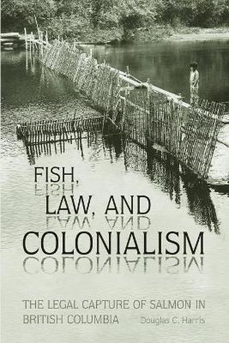 Fish, Law, and Colonialism: The Legal Capture of Salmon in British Columbia