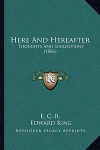 Cover image for Here and Hereafter: Thoughts and Suggestions (1886)