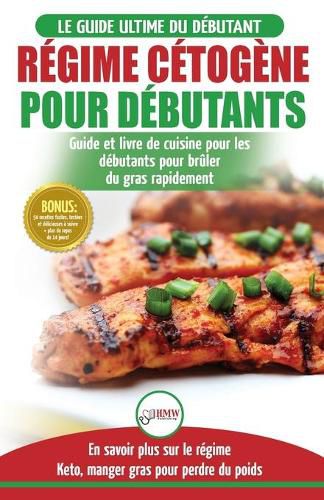 Regime Cetogene pour Debutants: Guide de regime debutants et des recettes de cuisine delicieuses pour perdre du poids rapidement (Livre en Francais / Ketogenic Diet French Book) (French Edition)