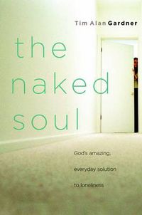 Cover image for The Naked Soul: God's Amazing, Everyday Solution to Loneliness