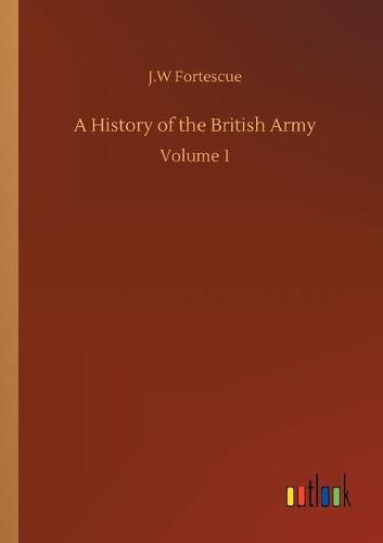 Cover image for A History of the British Army: Volume 1