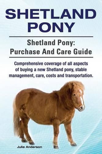 Cover image for Shetland Pony. Shetland Pony: purchase and care guide. Comprehensive coverage of all aspects of buying a new Shetland pony, stable management, care, costs and transportation.