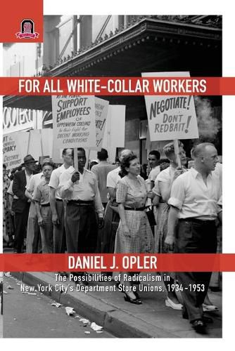 Cover image for For All White-Collar Workers: The Possibilities of Radicalism in New York City's Department Store Unions, 1934-1953