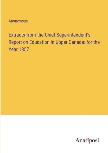 Cover image for Extracts from the Chief Superintendent's Report on Education in Upper Canada