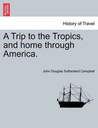 Cover image for A Trip to the Tropics, and Home Through America.