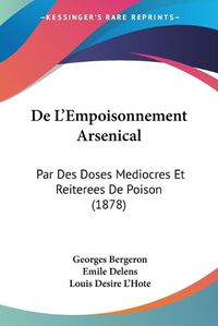 Cover image for de L'Empoisonnement Arsenical: Par Des Doses Mediocres Et Reiterees de Poison (1878)