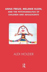 Cover image for Anna Freud, Melanie Klein, and the Psychoanalysis of Children and Adolescents