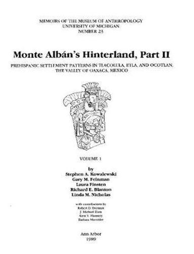 Cover image for Monte Alban's Hinterland, Part II: Prehispanic Settlement Patterns in Tlacolula, Etla, and Ocotlan, the Valley of Oaxaca, Mexico, Volumes 1 and 2