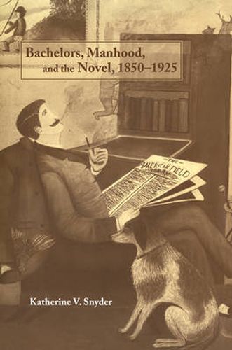 Cover image for Bachelors, Manhood, and the Novel, 1850-1925