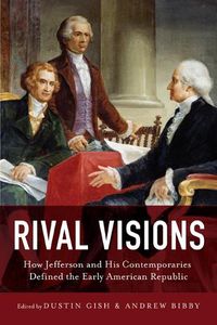 Cover image for Rival Visions: How Jefferson and His Contemporaries Defined the Early American Republic