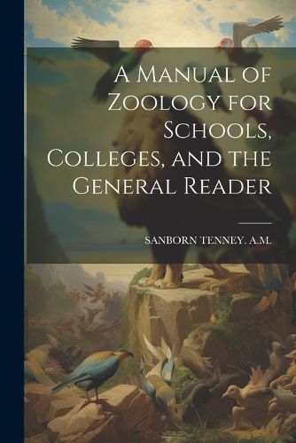 Cover image for A Manual of Zoology for Schools, Colleges, and the General Reader