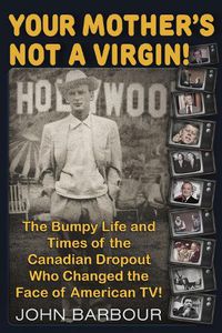 Cover image for Your Mother's Not a Virgin!: The Bumpy Life and Times of the Canadian Dropout who changed the Face of American TV!