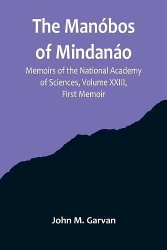 The Manobos of Mindanao; Memoirs of the National Academy of Sciences, Volume XXIII, First Memoir