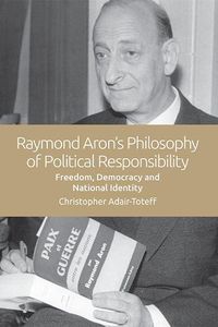 Cover image for Raymond Aron's Philosophy of Political Responsibility: Freedom, Democracy and National Identity