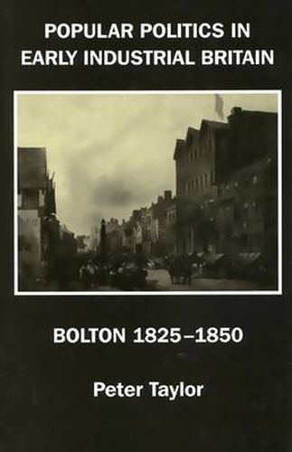 Popular Politics in Early Industrial Britain: Bolton, 1825-1850