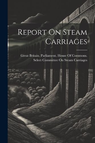 Cover image for Report On Steam Carriages