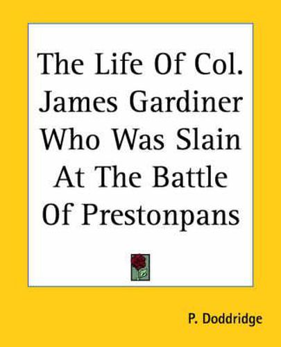 Cover image for The Life Of Col. James Gardiner Who Was Slain At The Battle Of Prestonpans