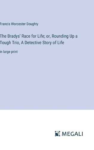 Cover image for The Bradys' Race for Life; or, Rounding Up a Tough Trio, A Detective Story of Life