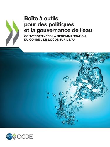 Cover image for Boite A Outils Pour Des Politiques Et La Gouvernance de l'Eau Converger Vers La Recommandation Du Conseil de l'Ocde Sur l'Eau