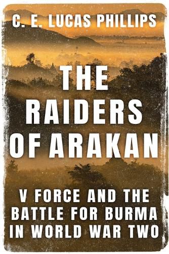 Cover image for The Raiders of Arakan: V Force and the Battle for Burma in World War Two