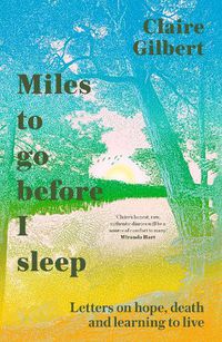 Cover image for Miles To Go Before I Sleep: Letters on Hope, Death and Learning to Live